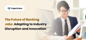 The Future of Banking Jobs: Adapting to Industry Disruption and Innovation