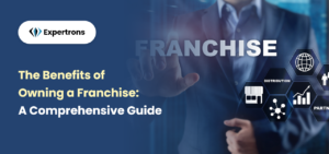 The Benefits of Owning a Franchise: A Comprehensive Guide